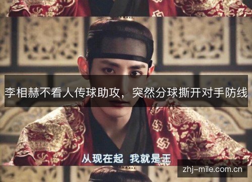 李相赫不看人传球助攻,突然分球撕开对手防线 李相赫不看人传球助攻,突然分球撕开对手防线